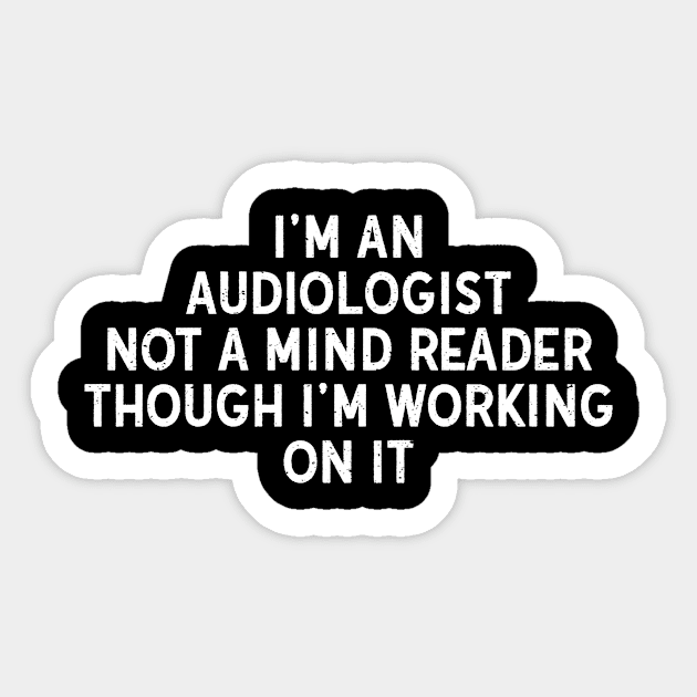 I'm an Audiologist, Not a Mind Reader, Though I'm Working on It Sticker by trendynoize